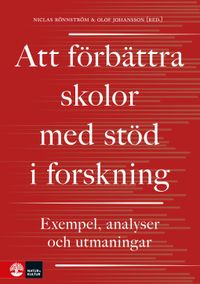 Att förbättra skolor med stöd i forskning : exempel, analyser och utmaningar; Niclas Rönnström, Olof Johansson; 2021