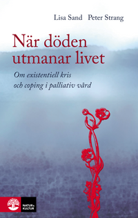 När döden utmanar livet : om existentiell kris och coping i palliativ vård; Lisa Sand, Peter Strang; 2019