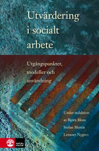 Utvärdering i socialt arbete : utgångspunkter, modeller och användning; Björn Blom, Stefan Morén, Lennart Nygren; 2011