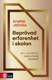 Beprövad erfarenhet i skolan : att lita på ett undflyende begrepp; Anette Jahnke; 2022