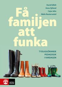 Få familjen att funka : Tydliggörande pedagogik i vardagen; David Edfelt, Cajsa Jahn, Malin Reuterswärd, Anna Sjölund; 2021