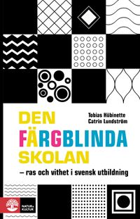 Den färgblinda skolan : ras och vithet i svensk utbildning; Tobias Hübinette, Catrin Lundström; 2022