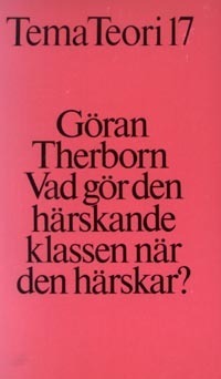 Vad gör den härskande klassen när den härskar? : statsapparater och statsma; Göran Therborn; 1980