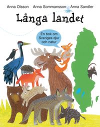 Långa landet : en bok om Sveriges djur och natur; Anna Olsson, Anna Sommansson; 2004
