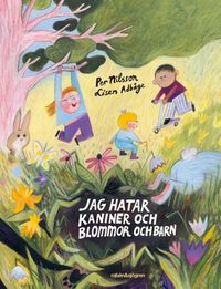 Jag hatar kaniner och blommor och barn; Per Nilsson, Lisen Adbåge; 2018