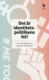 Det är identitetspolitikens fel! : makt, mobilisering och mångfald; Ulf Bjereld; 2022