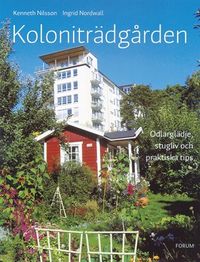 Koloniträdgården : odlarglädje, stugliv och praktiska tips; Kenneth Nilsson, Ingrid Nordwall; 2004