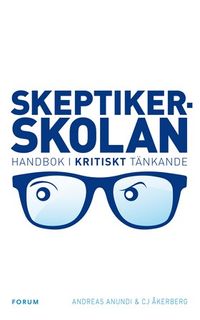 Skeptikerskolan : handbok i kritiskt tänkande; Andreas Anundi, CJ Åkerberg; 2010