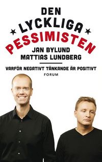 Den lyckliga pessimisten : varför negativt tänkande är positivt; Mattias Lundberg, Jan Bylund; 2014