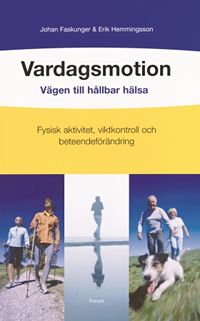 Vardagsmotion : vägen till hållbar hälsa : fysisk aktivitet, viktkontroll och beteendeförändring; Johan Faskunger, Erik Hemmingsson; 2015