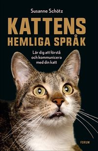 Kattens hemliga språk : lär dig att förstå och kommunicera med din katt; Susanne Schötz; 2019