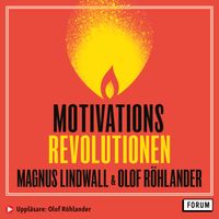 Motivationsrevolutionen : från temporär tändning till livslång låga; Magnus Lindwall, Olof Röhlander; 2020