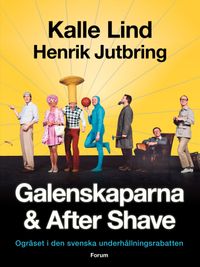 Galenskaparna och After Shave : ogräset i den svenska underhållningsrabatten; Kalle Lind, Henrik Jutbring; 2023