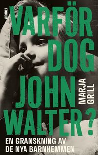 Varför dog John Walter? : en granskning av de nya barnhemmen; Marja Grill; 2024