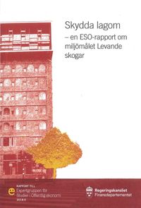 Skydda lagom. ESO-rapport 2018:4 : en ESO-rapport om miljömålet Levande skogar (Fi 2007:03); Magnus Nilsson; 2018
