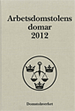 Arbetsdomstolens domar årsbok 2012 (AD); Domstolsverket, Domstolsverket; 2013