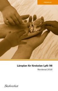 Läroplan för förskolan - Lpfö 98. REVIDERAD 2016; Skolverkets Allmänna Råd; 2016
