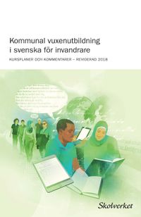 Kommunal vuxenutbildning i svenska för invandrare (2018) : KURSPLANER OCH K; Skolverkets Allmänna Råd; 2018