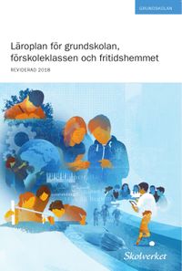 Läroplan för grundskolan, förskoleklassen och fritidshemmet 2011 : reviderad 2018; Skolverkets Allmänna Råd; 2018