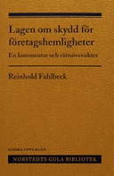 Lagen om skydd för företagshemligheter : En kommentar och rättsöversikter; Reinhold Fahlbeck; 2004