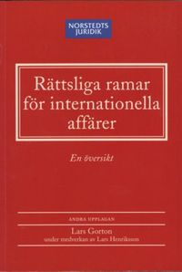 Rättsliga ramar för internationella affärer : En översikt; Lars Henriksson, Lars Gorton; 2005