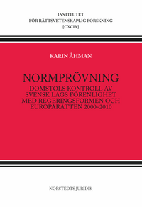 Normprövning : domstols kontroll av svensk lags förenlighet med regeringsformen och europarätten 2000-2010; Karin Åhman; 2011