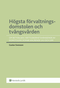 Högsta förvaltningsdomstolen och tvångsvården : om betydelsen i rättssäkerhetshänseende av domstolens domar angående LVU och LVM; Gustav Svensson; 2012