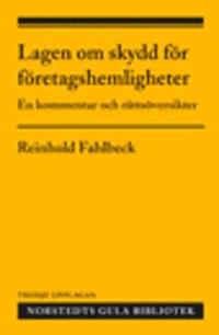 Lagen om skydd för företagshemligheter : en kommentar och rättsöversikter; Reinhold Fahlbeck; 2013