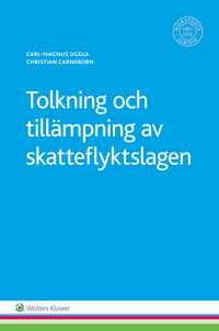 Tolkning och tillämpning av skatteflyktslagen; Carl-Magnus Uggla, Christian Carneborn; 2015