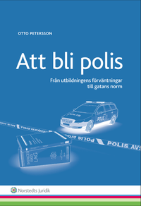 Att bli polis : Från utbildningens förväntningar till gatans norm; Otto Petersson; 2015