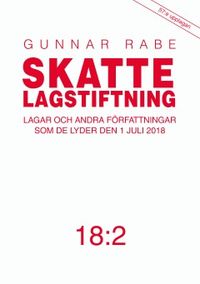Skattelagstiftning 18:2 : lagar och andra författningar som de lyder 1 juli 2018; Gunnar Rabe; 2018