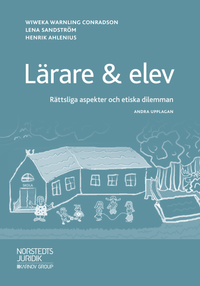 Lärare & elev : rättsliga aspekter och etiska dilemman; Wiweka Warnling Conradson, Lena Sandström, Henrik Ahlenius; 2018