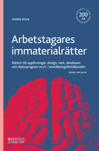 Arbetstagares immaterialrätter : rätten till uppfinningar, design, verk, databaser och datorprogram m.m. i anställningsförhållanden; Sanna Wolk; 2023
