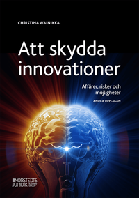 Att skydda innovationer : affärer, risker och möjligheter; Christina Wainikka; 2020