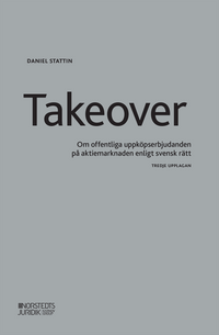 Takeover : om offentliga uppköpserbjudanden på aktiemarknaden enligt svensk rätt; Daniel Stattin; 2020