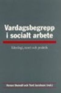 Vardagsbegrepp i socialt arbete : Ideologi, teori och praktik; Verner Denvall, Tord Jacobson; 1998