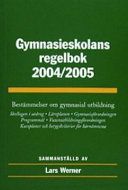 Gymnasieskolans regelbok : bestämmelser om gymnasial utbildning 2004/2005; Lars Werner; 2004