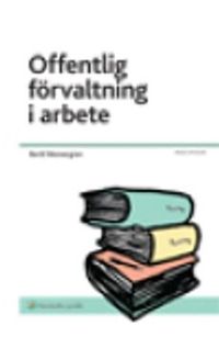 Offentlig förvaltning i arbete : om verksamheten i och handläggningen av ärenden i stat och kommun; Bertil Wennergren; 2008