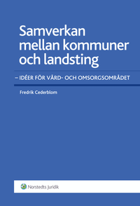 Samverkan mellan kommuner och landsting : idéer för vård- och omsorgsområdet; Fredrik Cederblom; 2012