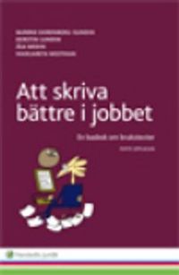 Att skriva bättre i jobbet : en basbok om brukstexter; Barbro Ehrenberg-Sundin, Kerstin Lundin, Åsa Wedin, Margareta Westman; 2014