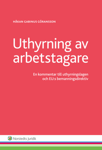 Uthyrning av arbetstagare : en kommentar till uthyrningslagen och EU:s bemanningsdirektiv; Håkan Gabinus Göransson; 2014