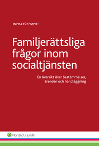 Familjerättsliga frågor inom socialtjänsten  : en översikt över bestämmelser, ärenden och handläggning; Tomas Törnqvist; 2014