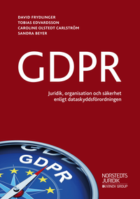 GDPR : - juridik, organisation och säkerhet enligt dataskyddsförordningen; David Frydlinger, Tobias Edvardsson, Caroline Olstedt Carlström, Sandra Beyer; 2018