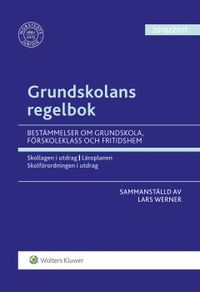 Grundskolans regelbok 2016/17 : bestämmelser om grundskola, förskoleklass och fritidshem; Lars Werner; 2016