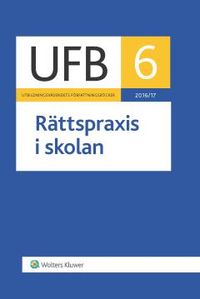 UFB 6 Rättspraxis i skolan 2016/17; Lars Werner, Carl-Gustaf Tryblom, Mikael Hellstadius; 2017
