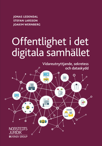 Offentlighet i det digitala samhället : vidareutnyttjande, sekretess och dataskydd; Jonas Ledendal, Stefan Larsson, Joakim Wernberg; 2018