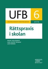 UFB 6 Rättspraxis i skolan 2017/18; Mikael Hellstadius, Carl-Gustaf Tryblom, Lars Werner; 2018