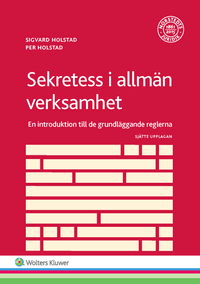 Sekretess i allmän verksamhet  : en introduktion till de grundläggande reglerna; Sigvard Holstad, Per Holstad; 2017