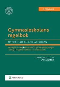 Gymnasieskolans regelbok 2017/18 : bestämmelser om gymnasieskolan; Lars Werner; 2017