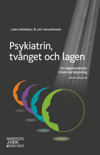 Psykiatrin, tvånget och lagen : en lagkommentar i historisk belysning; Lars Grönwall, Leif Holgersson; 2018